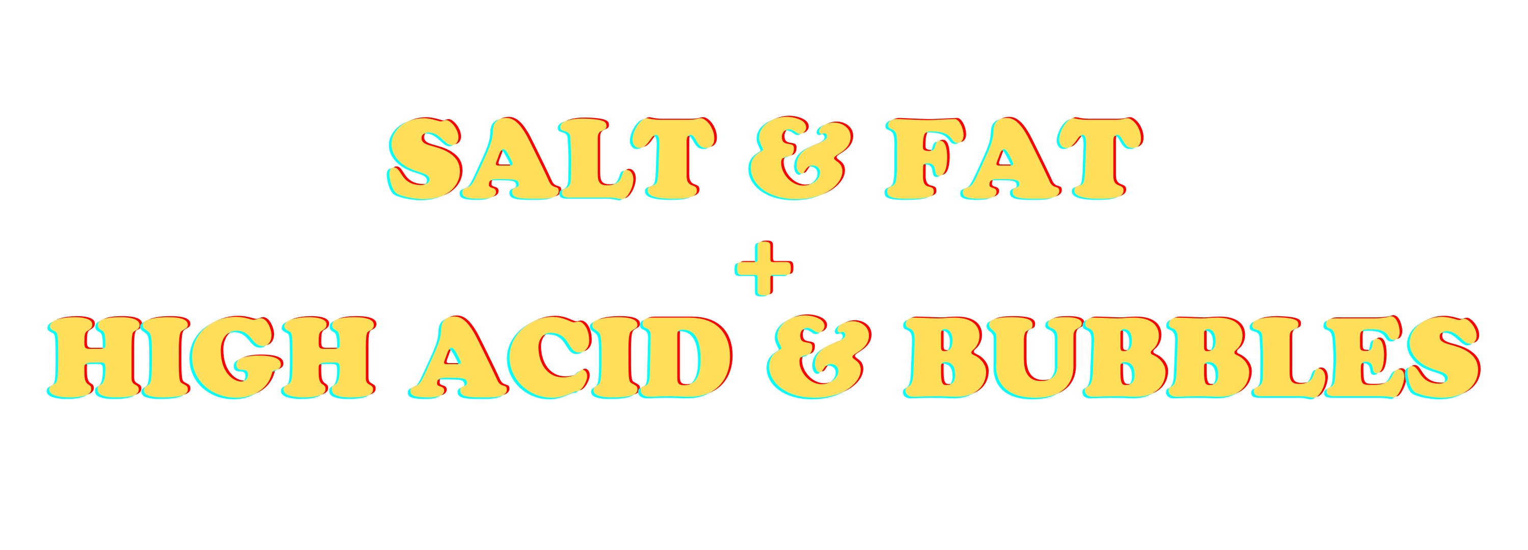 salt and fat + high acid and bubbles